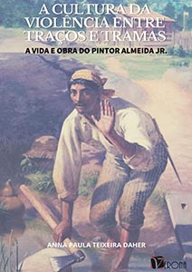 A cultura da violência entre traços e tramas; a vida e obra do pintor Almeida Jr.